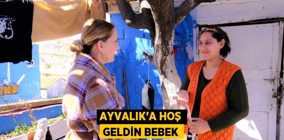 AYVALIK'A HOŞ GELDİN BEBEK