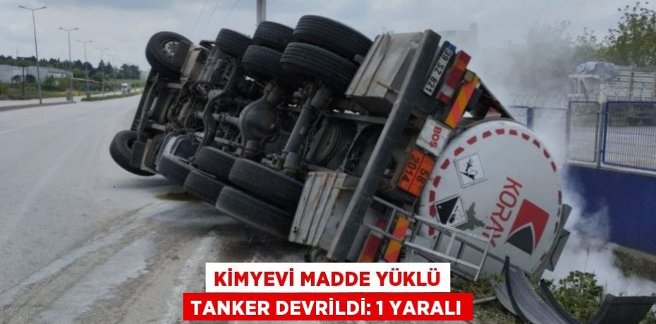 Kimyevi madde yüklü tanker devrildi: 1 yaralı