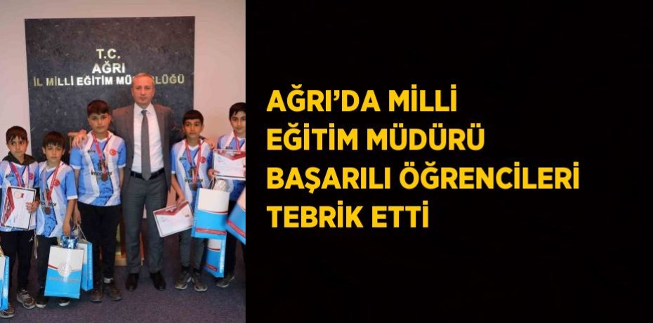 AĞRI’DA MİLLİ EĞİTİM MÜDÜRÜ BAŞARILI ÖĞRENCİLERİ TEBRİK ETTİ