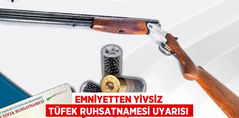EMNİYETTEN YİVSİZ TÜFEK RUHSATNAMESİ UYARISI