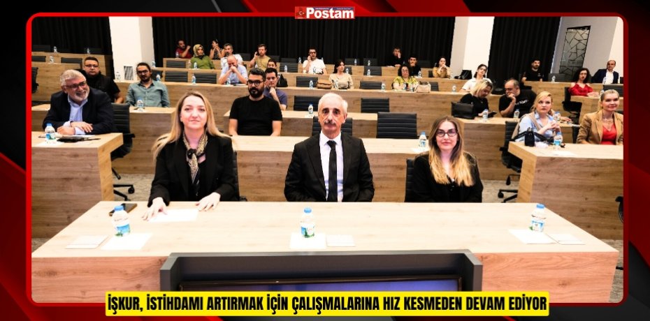 İŞKUR, İSTİHDAMI ARTIRMAK İÇİN ÇALIŞMALARINA HIZ KESMEDEN DEVAM EDİYOR