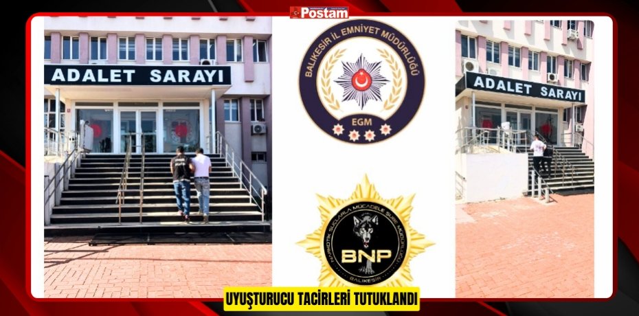 UYUŞTURUCU TACİRLERİ TUTUKLANDI