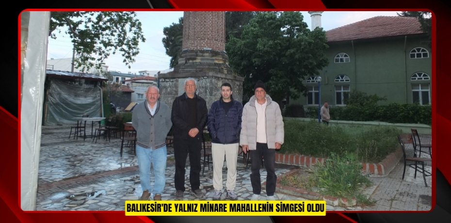 Balıkesir'de yalnız minare mahallenin simgesi oldu  
