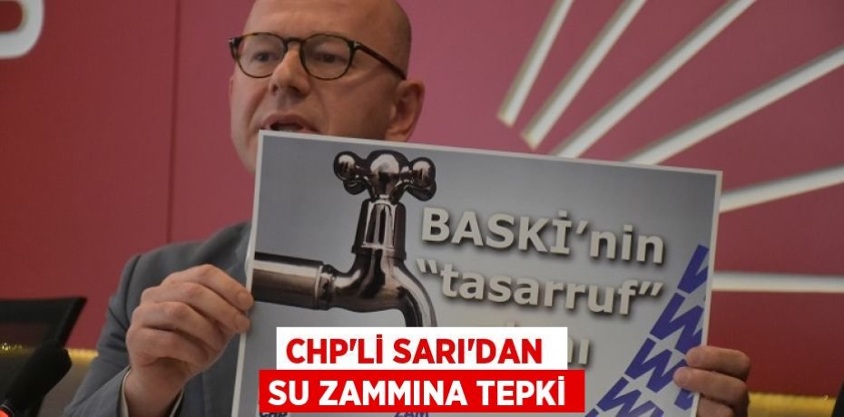 CHP’Lİ SARI’DAN  SU ZAMMINA TEPKİ
