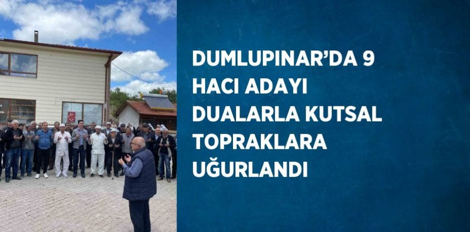 DUMLUPINAR’DA 9 HACI ADAYI DUALARLA KUTSAL TOPRAKLARA UĞURLANDI