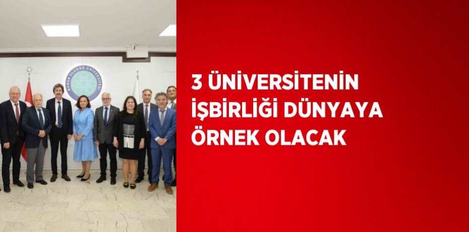 3 ÜNİVERSİTENİN İŞBİRLİĞİ DÜNYAYA ÖRNEK OLACAK