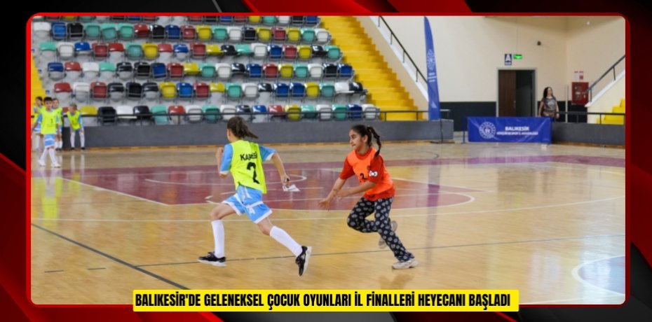 Balıkesir'de Geleneksel Çocuk Oyunları il finalleri heyecanı başladı  