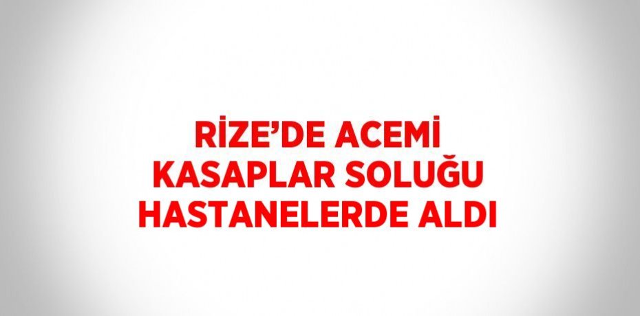 RİZE’DE ACEMİ KASAPLAR SOLUĞU HASTANELERDE ALDI