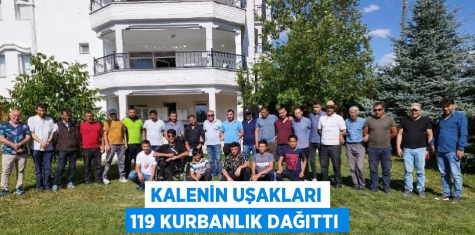 KALENİN UŞAKLARI 119 KURBANLIK DAĞITTI