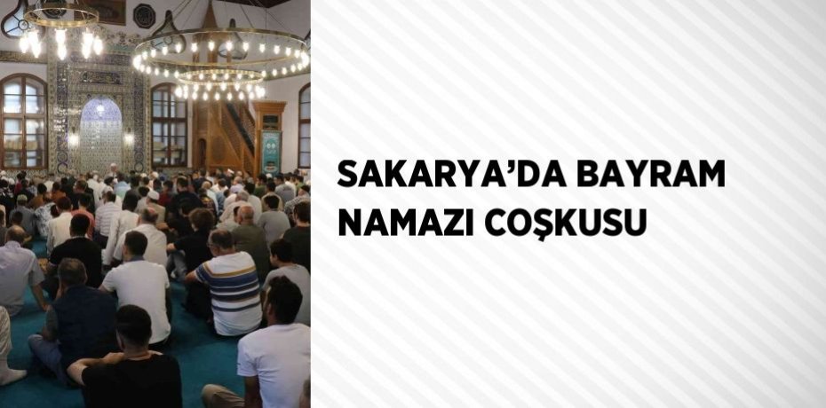 SAKARYA’DA BAYRAM NAMAZI COŞKUSU