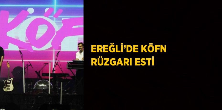 EREĞLİ’DE KÖFN RÜZGARI ESTİ