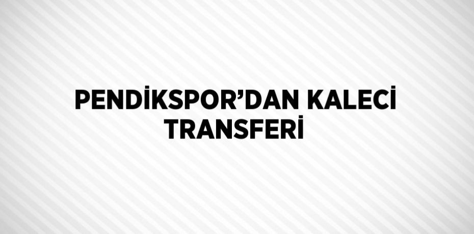 PENDİKSPOR’DAN KALECİ TRANSFERİ