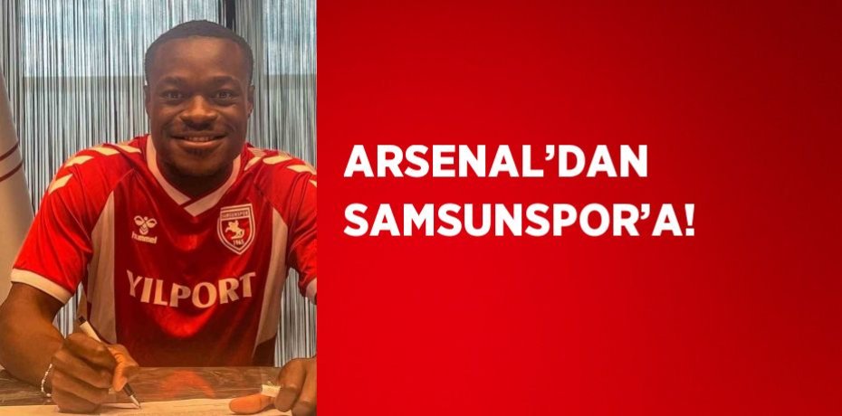 ARSENAL’DAN SAMSUNSPOR’A!