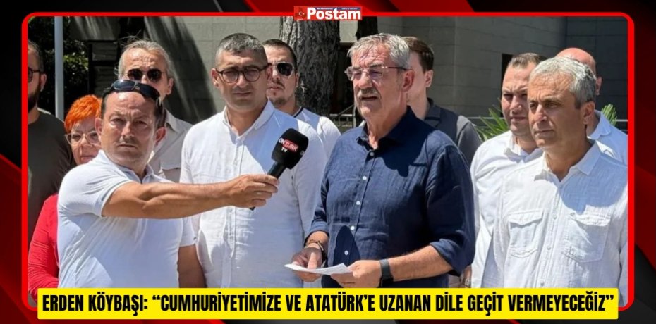 ERDEN KÖYBAŞI: “CUMHURİYETİMİZE VE ATATÜRK’E UZANAN DİLE GEÇİT VERMEYECEĞİZ”