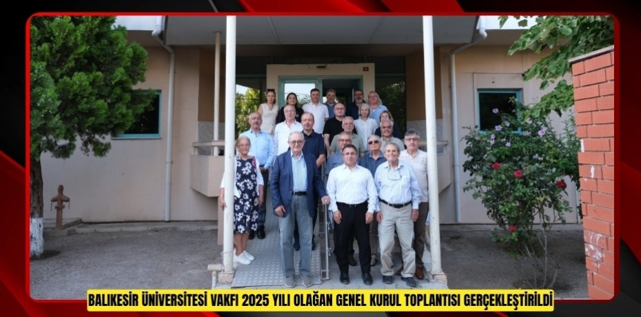 BALIKESİR ÜNİVERSİTESİ VAKFI 2025 YILI OLAĞAN GENEL KURUL TOPLANTISI GERÇEKLEŞTİRİLDİ