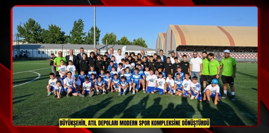 BÜYÜKŞEHİR, ATIL DEPOLARI MODERN SPOR KOMPLEKSİNE DÖNÜŞTÜRDÜ
