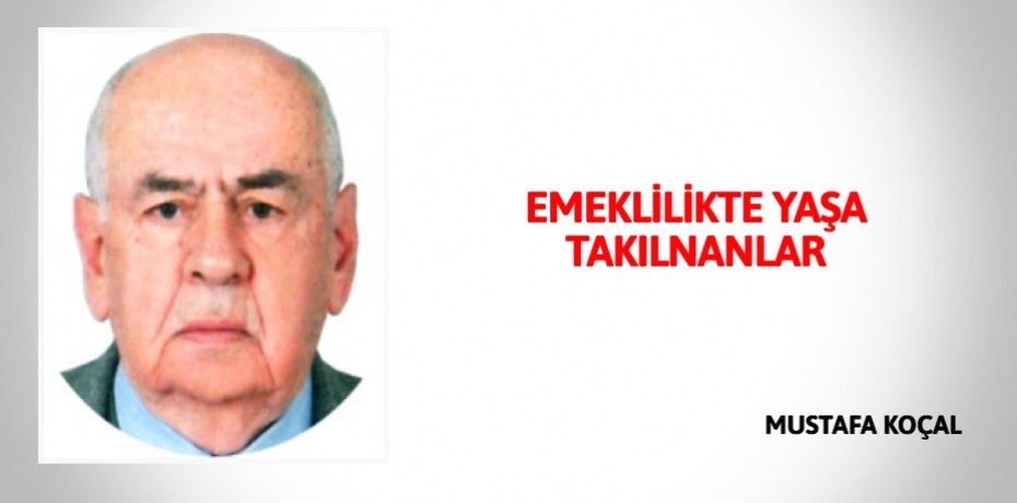 EMEKLİLİKTE YAŞA TAKILNANLAR
