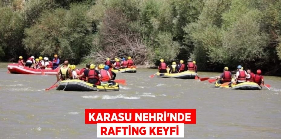 Karasu Nehri'nde rafting keyfi