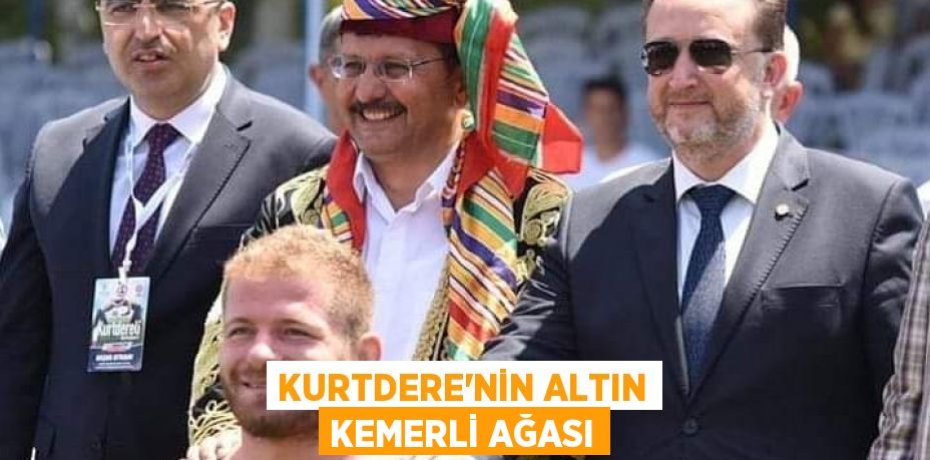 KURTDERE’NİN ALTIN KEMERLİ AĞASI