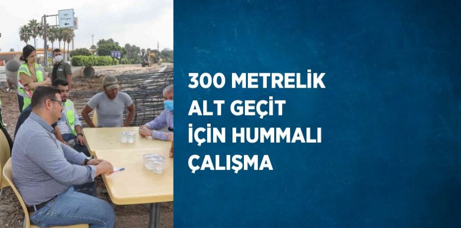 300 METRELİK ALT GEÇİT İÇİN HUMMALI ÇALIŞMA