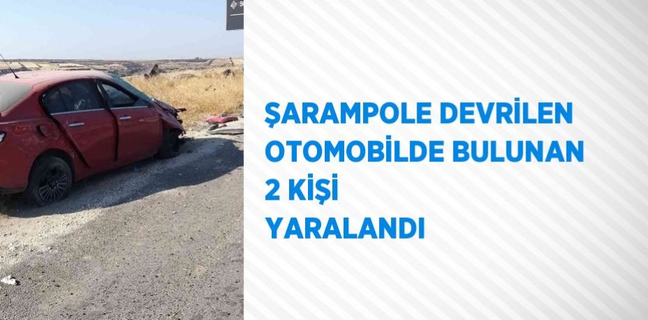 ŞARAMPOLE DEVRİLEN OTOMOBİLDE BULUNAN 2 KİŞİ YARALANDI