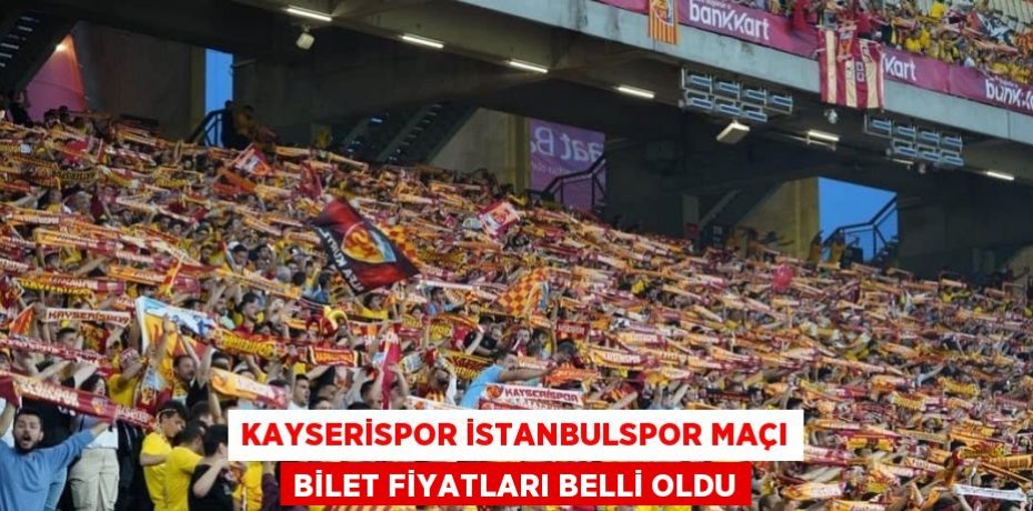 KAYSERİSPOR İSTANBULSPOR MAÇI BİLET FİYATLARI BELLİ OLDU