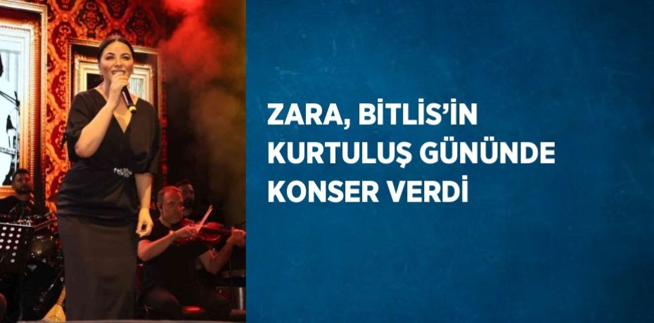 ZARA, BİTLİS’İN KURTULUŞ GÜNÜNDE KONSER VERDİ