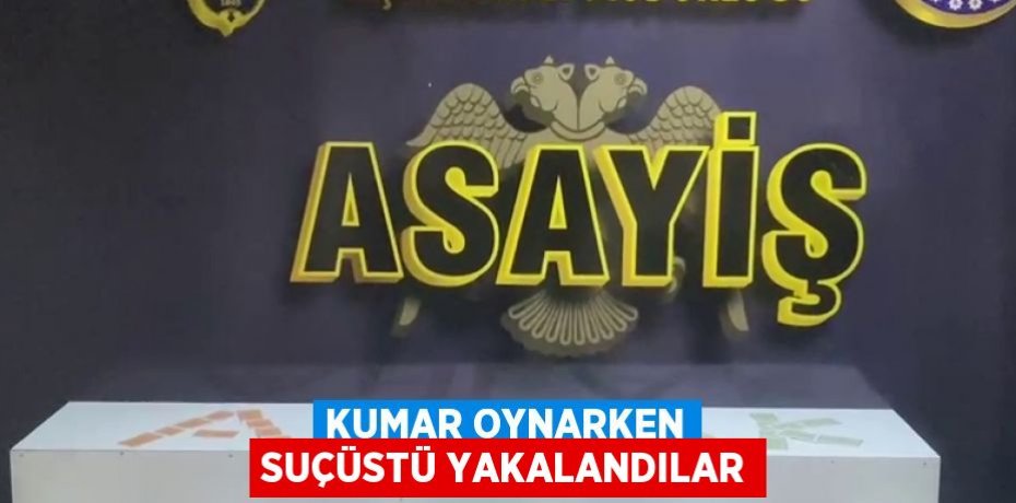 KUMAR OYNARKEN SUÇÜSTÜ YAKALANDILAR