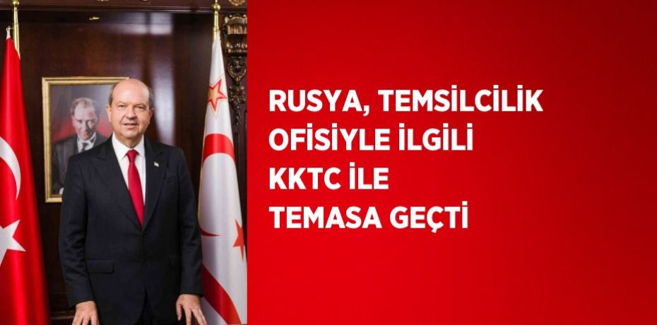 RUSYA, TEMSİLCİLİK OFİSİYLE İLGİLİ KKTC İLE TEMASA GEÇTİ