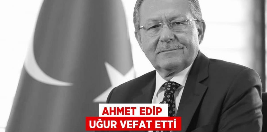 AHMET EDİP UĞUR VEFAT ETTİ
