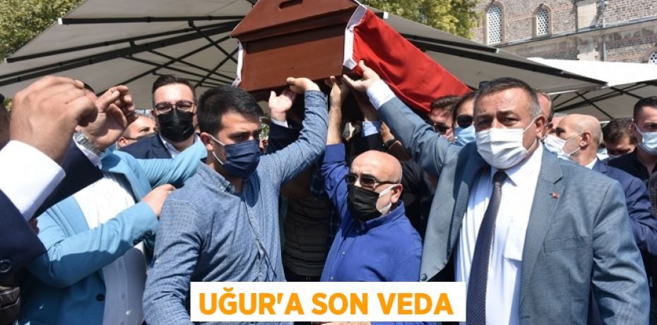 UĞUR’A SON VEDA