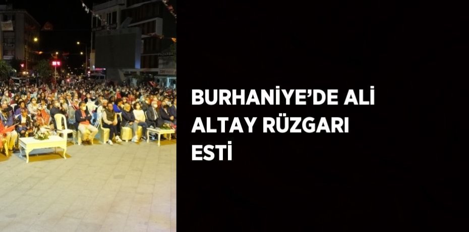 BURHANİYE’DE ALİ ALTAY RÜZGARI ESTİ