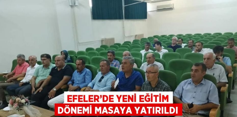 EFELER’DE YENİ EĞİTİM DÖNEMİ MASAYA YATIRILDI