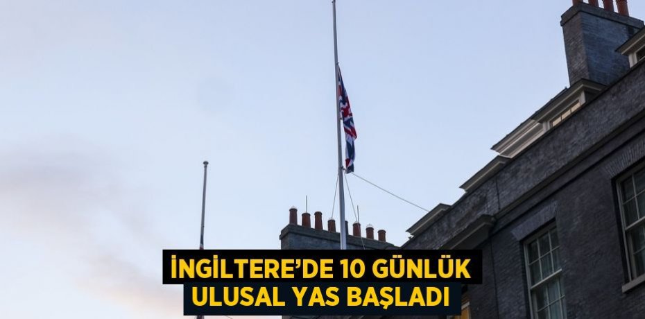 İNGİLTERE’DE 10 GÜNLÜK ULUSAL YAS BAŞLADI