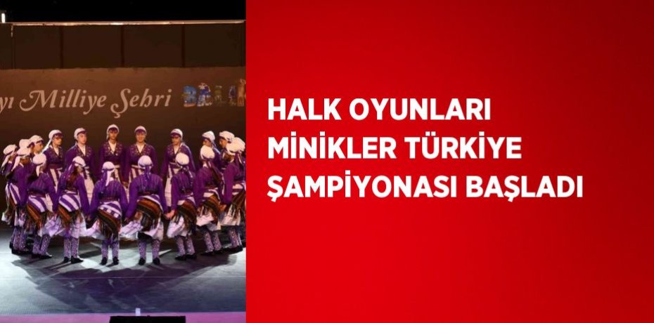 HALK OYUNLARI MİNİKLER TÜRKİYE ŞAMPİYONASI BAŞLADI