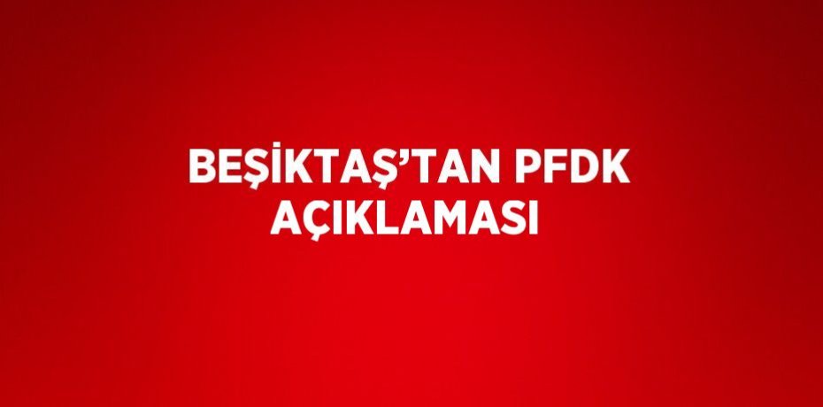 BEŞİKTAŞ’TAN PFDK AÇIKLAMASI