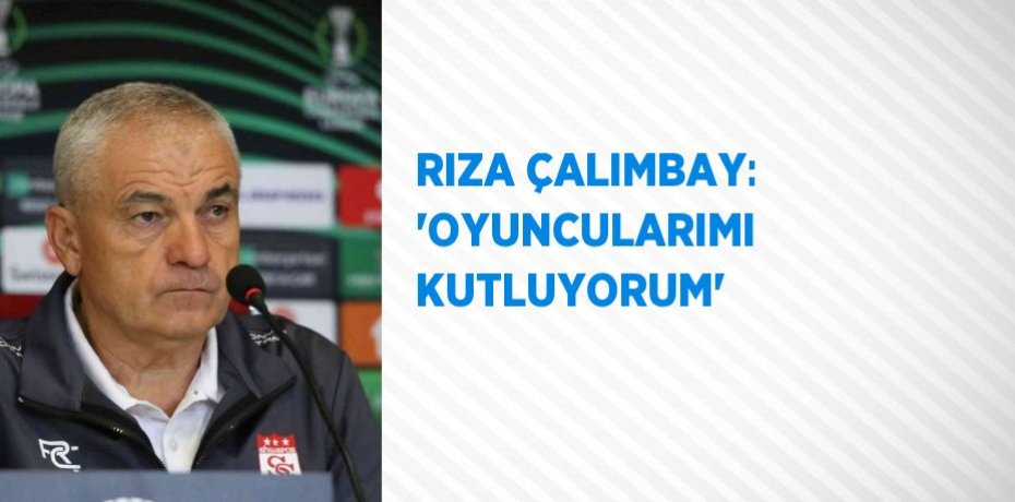 RIZA ÇALIMBAY: 'OYUNCULARIMI KUTLUYORUM'
