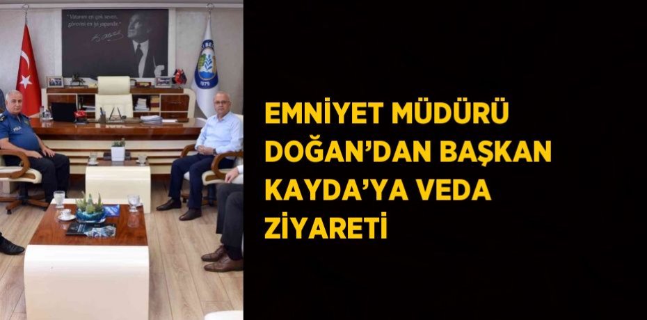 EMNİYET MÜDÜRÜ DOĞAN’DAN BAŞKAN KAYDA’YA VEDA ZİYARETİ