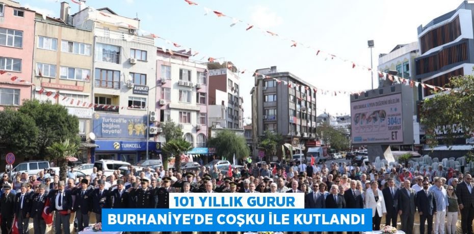 101 YILLIK GURUR BURHANİYE’DE COŞKU İLE KUTLANDI