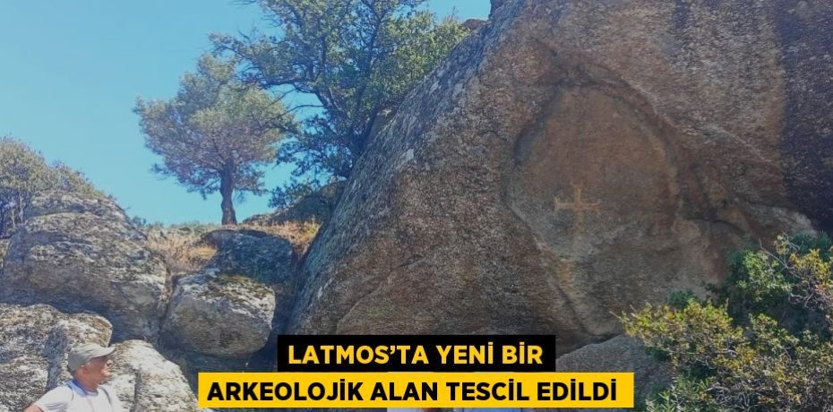 LATMOS’TA YENİ BİR ARKEOLOJİK ALAN TESCİL EDİLDİ