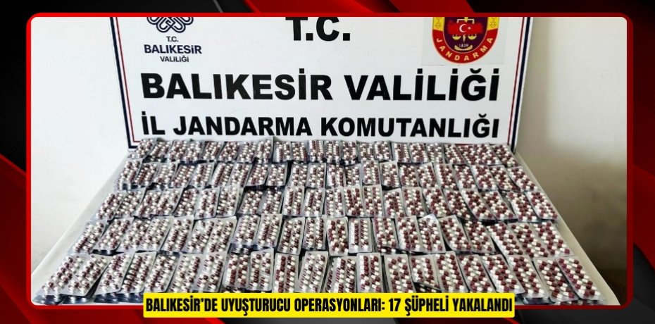 Balıkesir’de uyuşturucu operasyonları: 17 şüpheli yakalandı