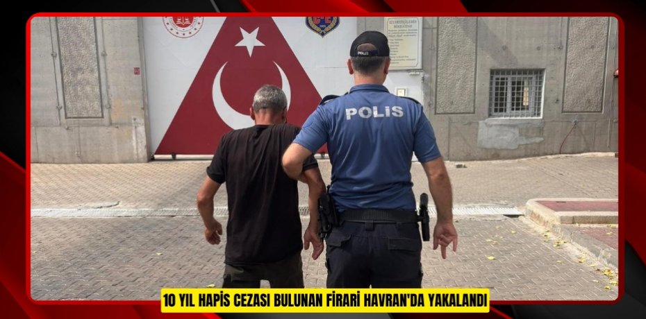 10 yıl hapis cezası bulunan firari Havran'da yakalandı