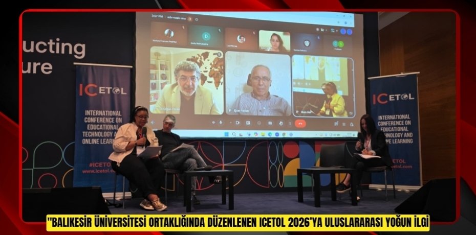 BALIKESİR ÜNİVERSİTESİ ORTAKLIĞINDA DÜZENLENEN ICETOL 2026’YA ULUSLARARASI YOĞUN İLGİ