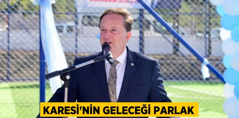 KARESİ’NİN GELECEĞİ PARLAK