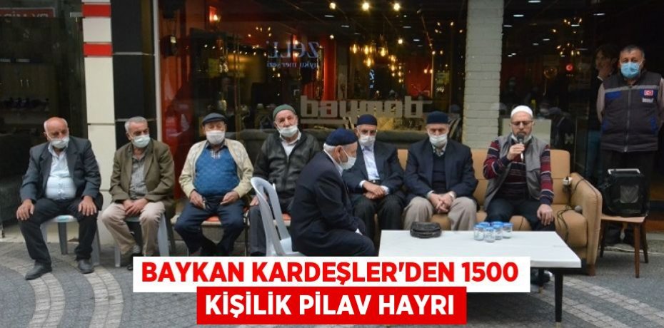 BAYKAN KARDEŞLER’DEN 1500 KİŞİLİK PİLAV HAYRI