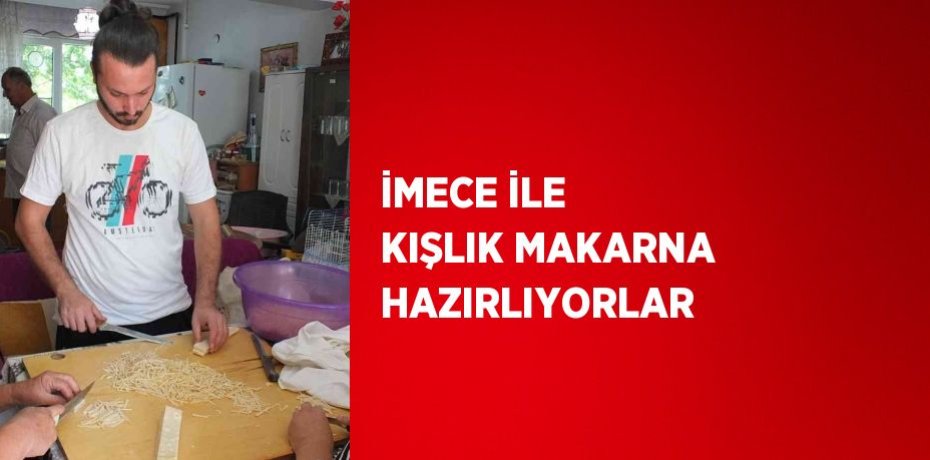 İMECE İLE KIŞLIK MAKARNA HAZIRLIYORLAR
