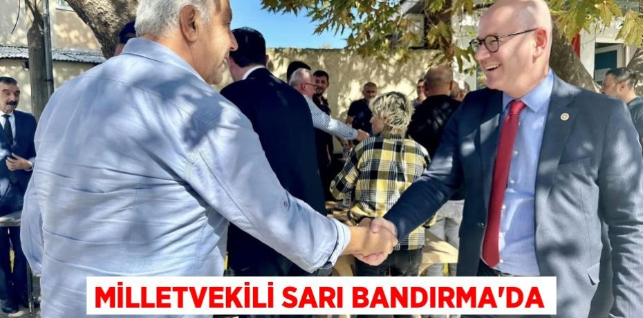 MİLLETVEKİLİ SARI BANDIRMA’DA