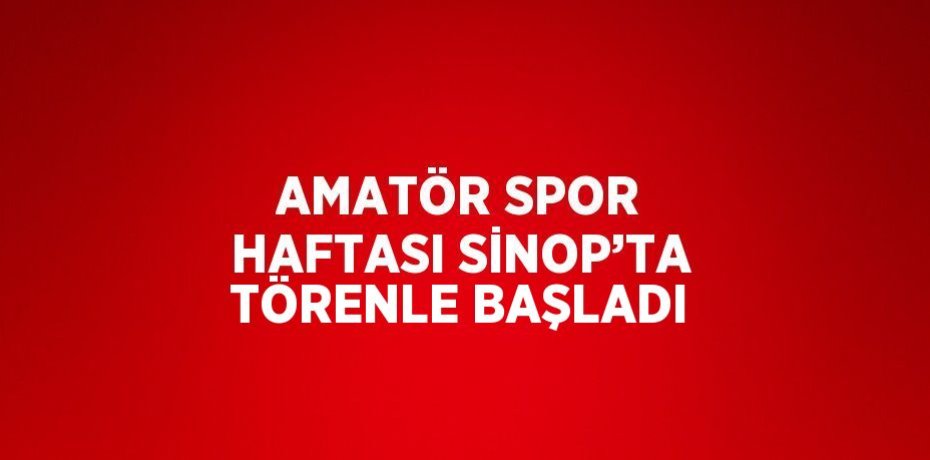 AMATÖR SPOR HAFTASI SİNOP’TA TÖRENLE BAŞLADI