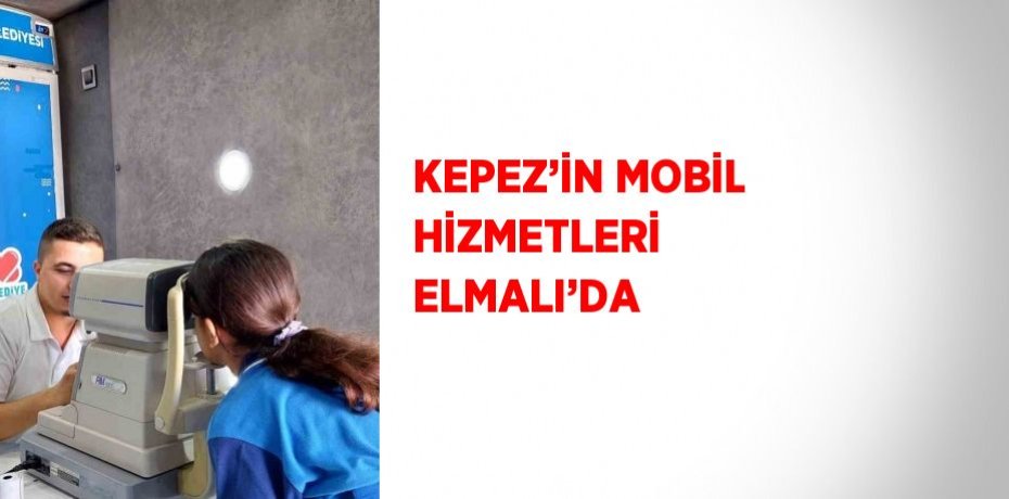 KEPEZ’İN MOBİL HİZMETLERİ ELMALI’DA