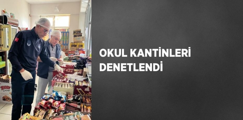 OKUL KANTİNLERİ DENETLENDİ